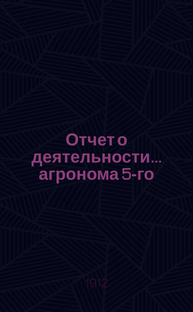 Отчет о деятельности... агронома 5-го (Пехорско-Выхинского) участка Московского уездного земства. За время с 1-го сентября 1910 г. по 1-е января 1912 г.