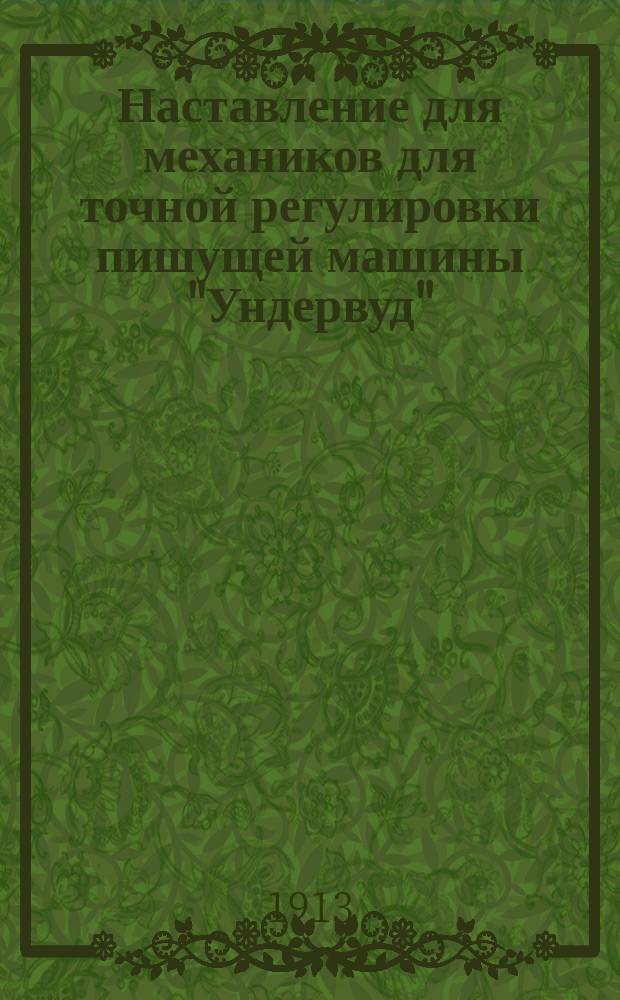 Наставление для механиков для точной регулировки пишущей машины "Ундервуд" : Ч. 1-3