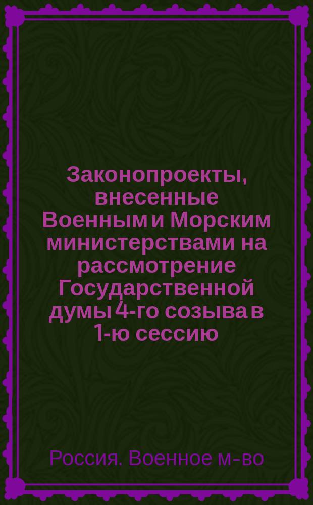 [Законопроекты, внесенные Военным и Морским министерствами на рассмотрение Государственной думы] 4-го созыва в 1-ю сессию