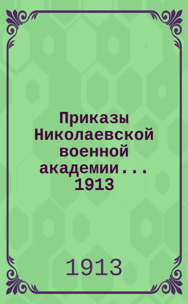Приказы Николаевской военной академии... ... 1913