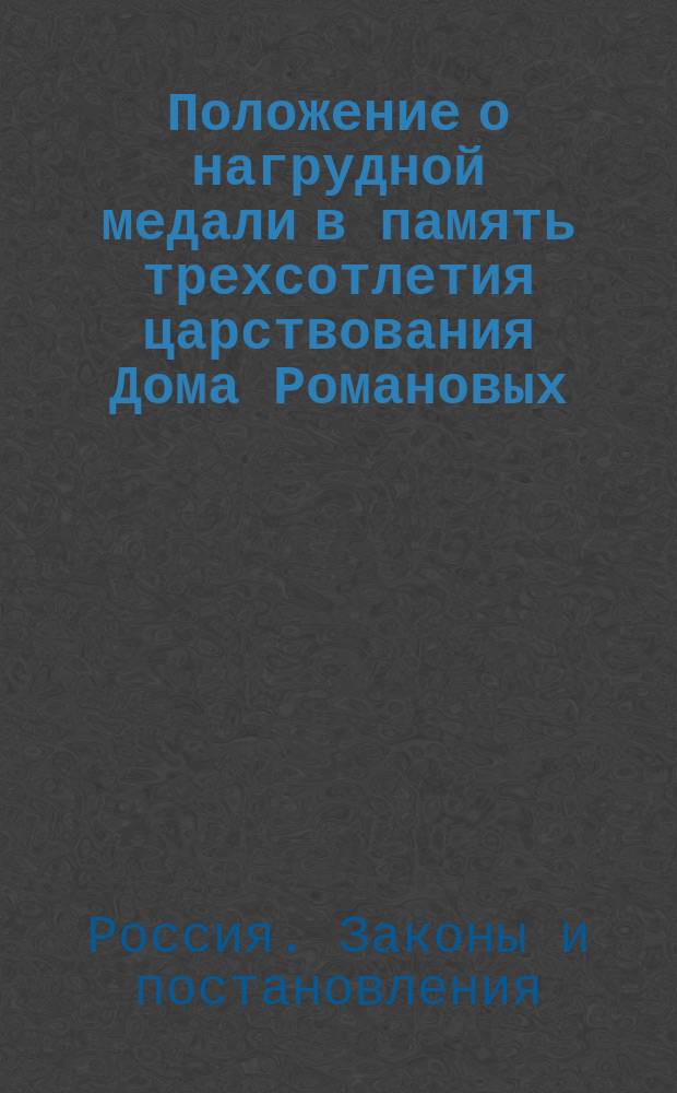 Положение о нагрудной медали в память трехсотлетия царствования Дома Романовых; Описание высочайше утвержденного рисунка нагрудной медали, устанавливаемой в память 300-летия царствования Дома Романовых
