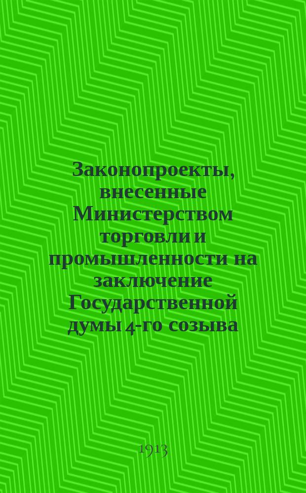 [Законопроекты, внесенные Министерством торговли и промышленности на заключение Государственной думы 4-го созыва : Сессия 1-. [В 1-ю сессию