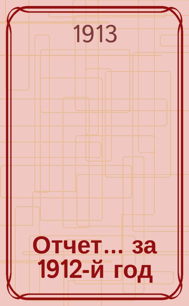 Отчет... ... за 1912-й год