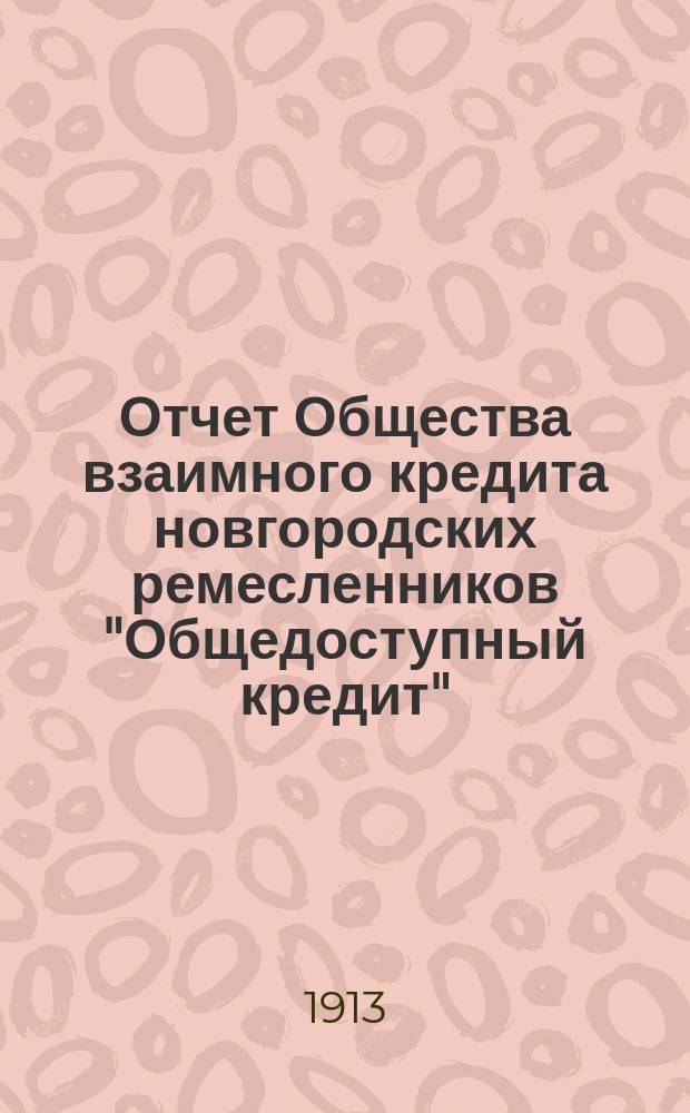 [Отчет Общества взаимного кредита новгородских ремесленников "Общедоступный кредит"]... ... [за 1912 год