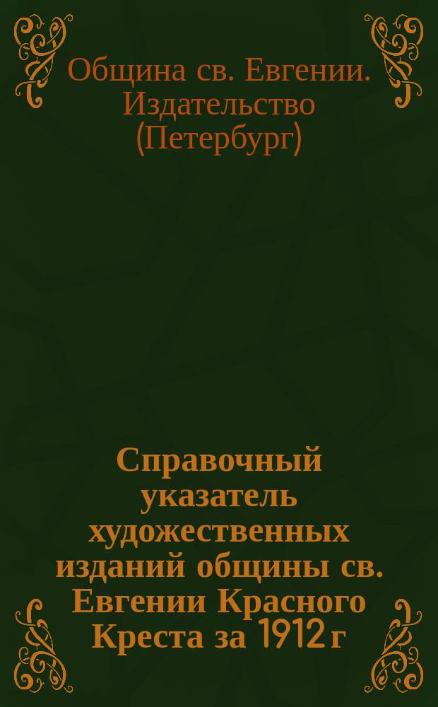 [Справочный указатель художественных изданий общины св. Евгении Красного Креста за 1912 г.] : Прибавление 2..