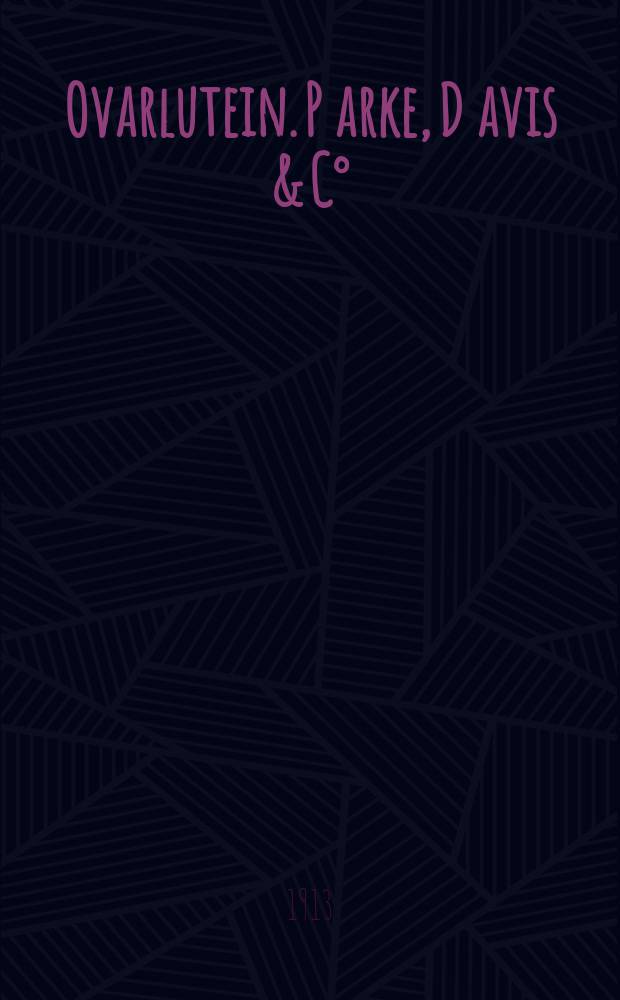 Ovarlutein. P[arke], D[avis] & C° : Препарат из желтых тел яичника, назначаемый при разнообразных болезненных явлениях искусственной менопаузы, а также при аменоррее, дизменоррее, хлорозе, меноррагиях и пр