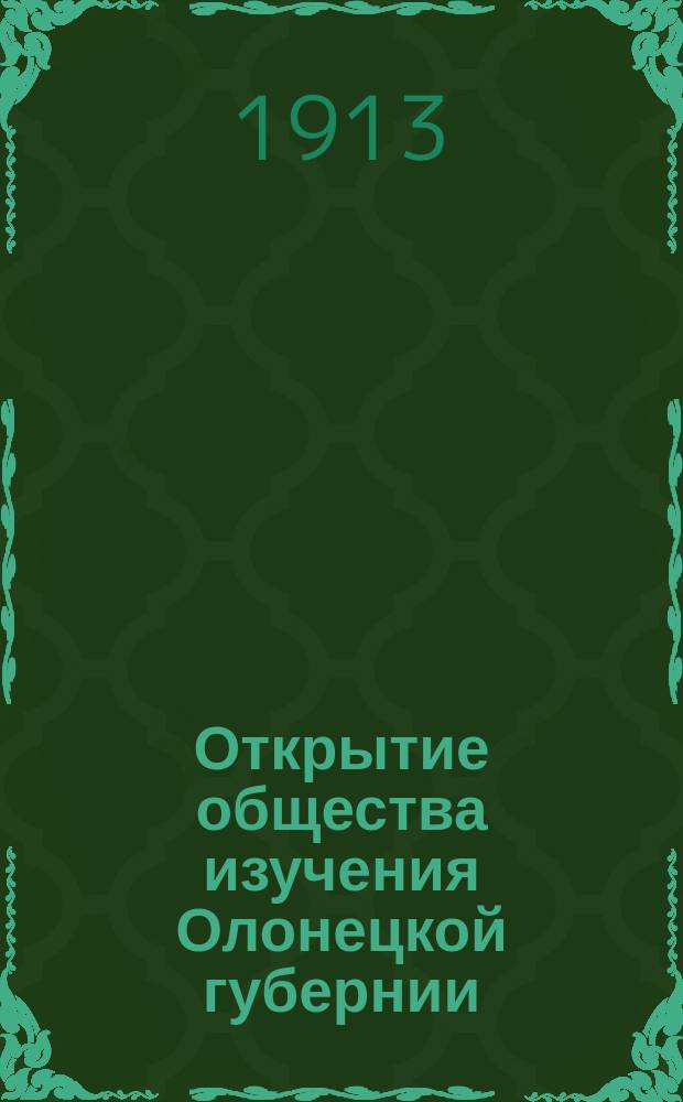Открытие общества изучения Олонецкой губернии : (Корреспонденция из Петрозаводска)
