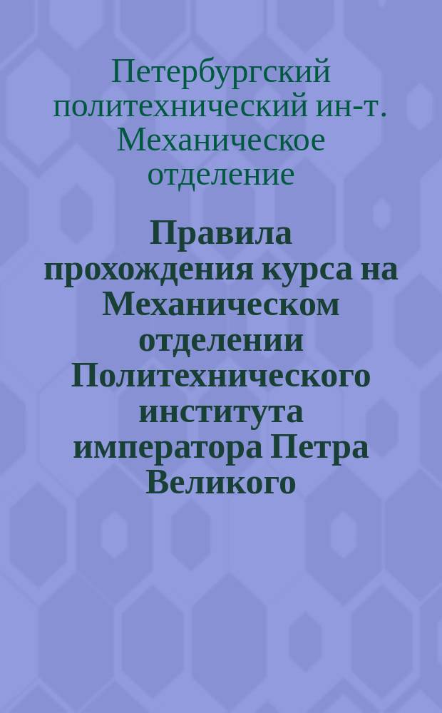 Правила прохождения курса на Механическом отделении Политехнического института императора Петра Великого