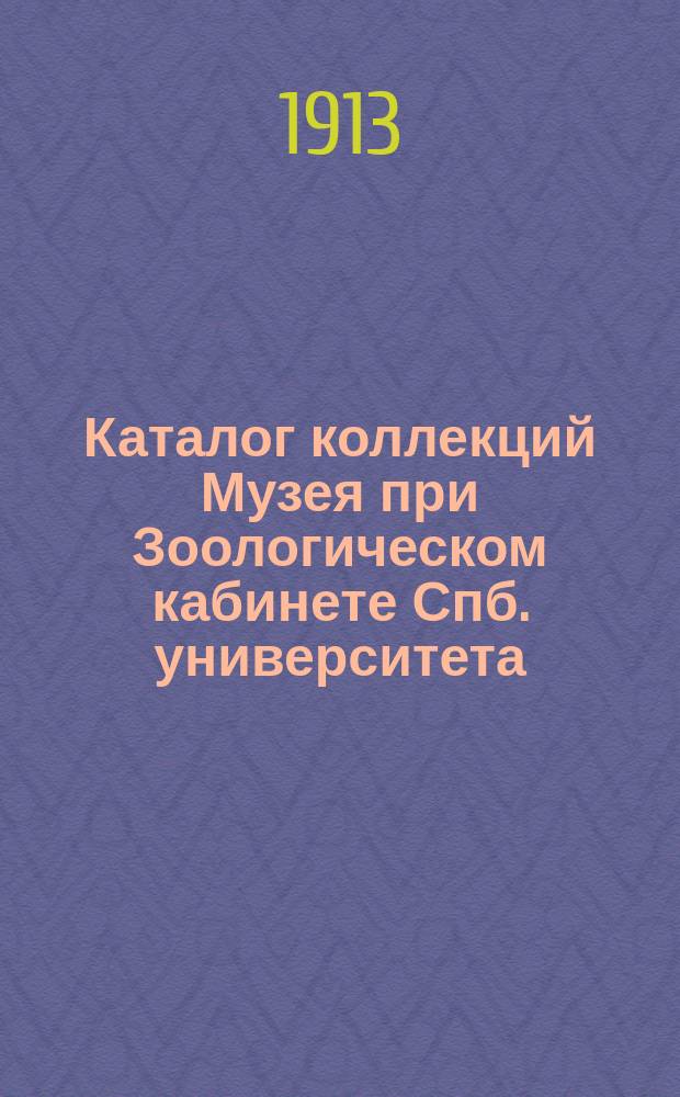 Каталог коллекций Музея при Зоологическом кабинете Спб. университета