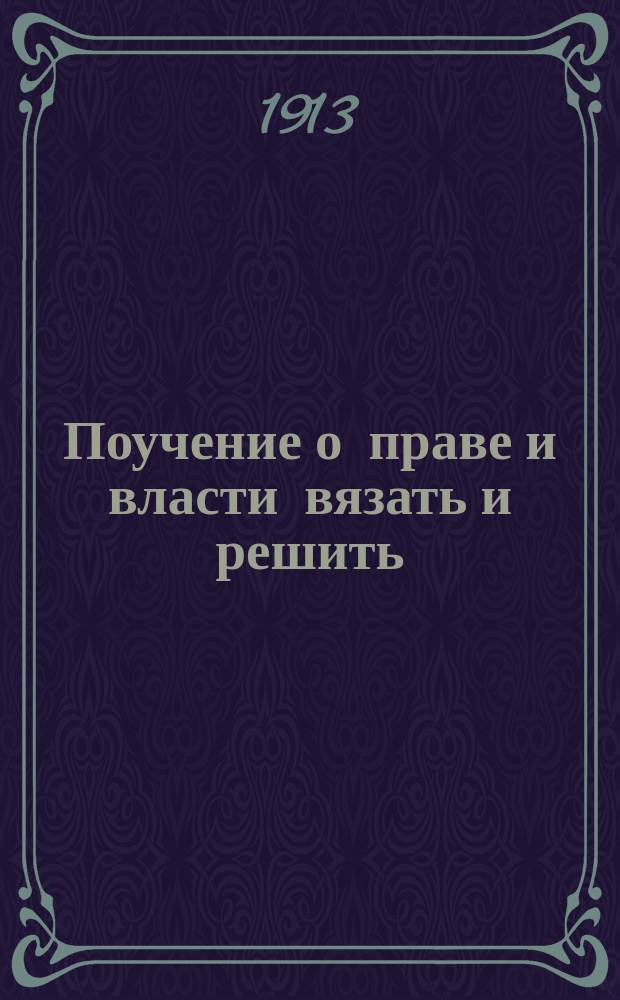 Поучение о праве и власти вязать и решить: Из проповедей прот. И. Полянского; Поучение о том, что у беспоповцев нет таинства исповеди; Поучение о том, что в беспоповщинской исповеди нет благодати прощения грехов