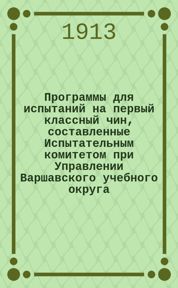 Программы для испытаний на первый классный чин, составленные Испытательным комитетом при Управлении Варшавского учебного округа