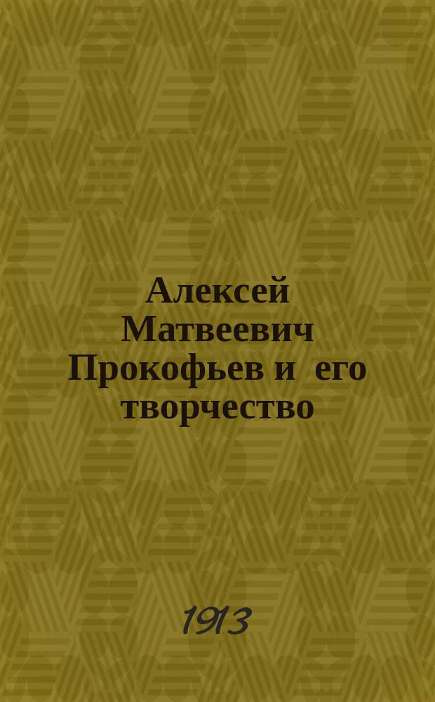 Алексей Матвеевич Прокофьев и его творчество : Из коллекции А.Е. Бурцева. Вып. 1-2. Вып. 1