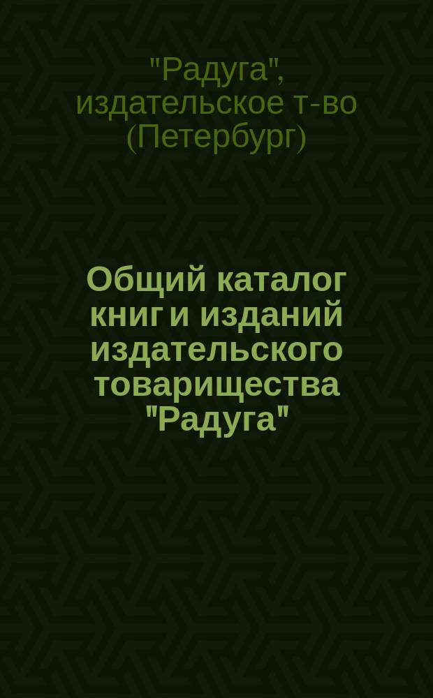 Общий каталог книг и изданий издательского товарищества "Радуга"