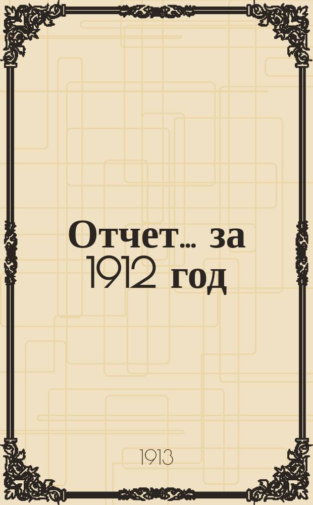 Отчет... ... за 1912 год