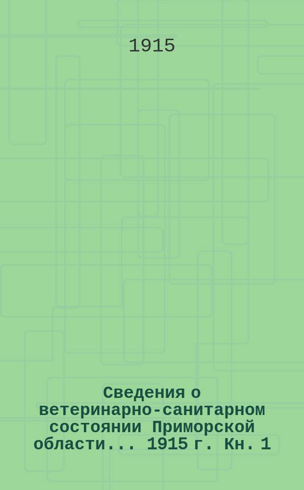 Сведения о ветеринарно-санитарном состоянии Приморской области... 1915 г. Кн. 1