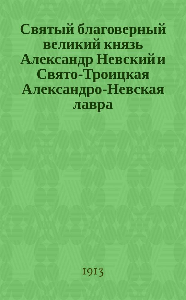 Святый благоверный великий князь Александр Невский и Свято-Троицкая Александро-Невская лавра : На память двухсотлетия обители. 1713-1913