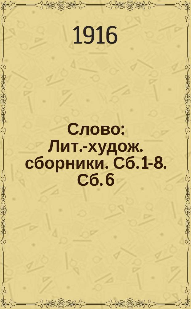 Слово : [Лит.-худож. сборники]. Сб. 1-8. Сб. 6