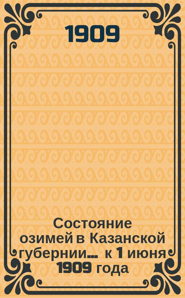 Состояние озимей в Казанской губернии... ... к 1 июня 1909 года