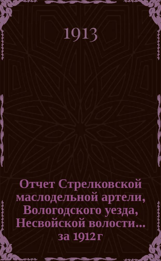 Отчет Стрелковской маслодельной артели, Вологодского уезда, Несвойской волости... ... за 1912 г.