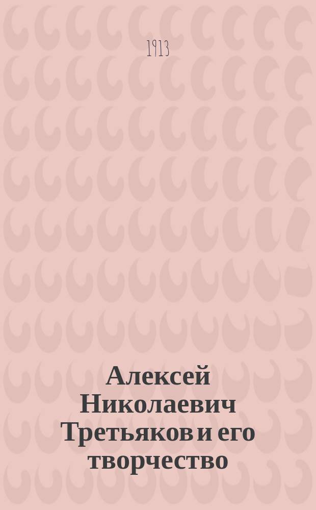 Алексей Николаевич Третьяков и его творчество : Из коллекции А.Е. Бурцева. Вып. 1-2. Вып. 2