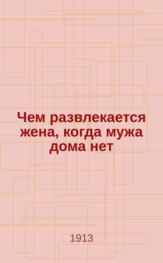 Чем развлекается жена, когда мужа дома нет : Веселые рассказы "Шута"