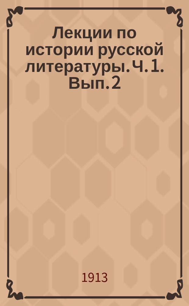 Лекции по истории русской литературы. Ч. 1. Вып. 2 : С начала письменности до XVI в.