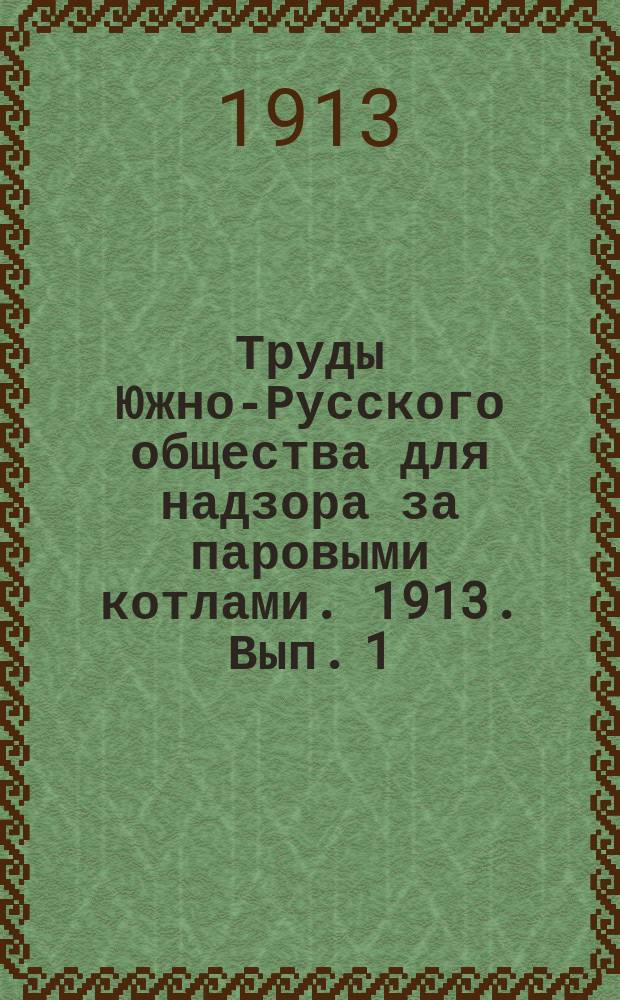 Труды Южно-Русского общества для надзора за паровыми котлами. 1913. Вып. 1