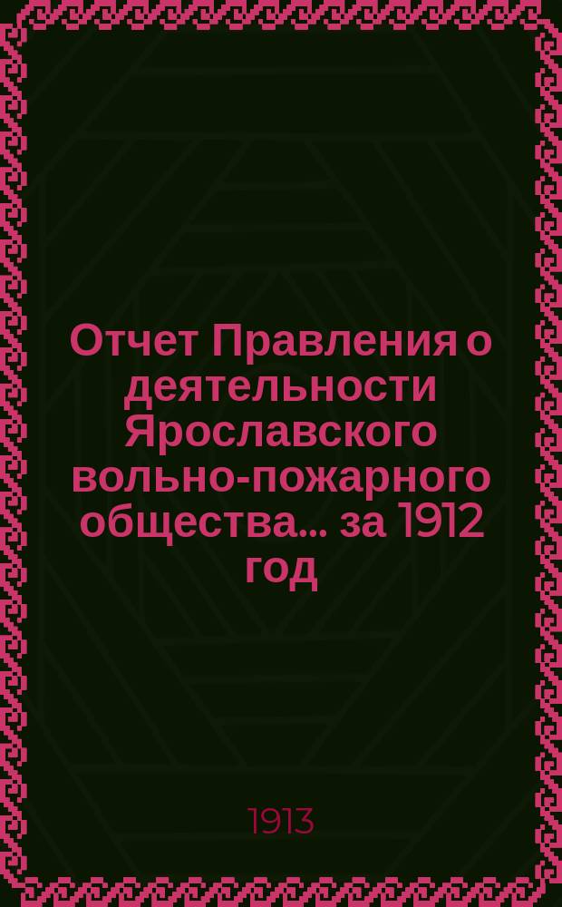 Отчет Правления о деятельности Ярославского вольно-пожарного общества... ... за 1912 год