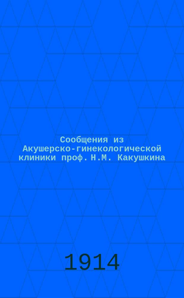 Сообщения из Акушерско-гинекологической клиники проф. Н.М. Какушкина : Вып. 1-. Вып. 1