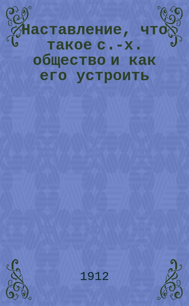 ... Наставление, что такое с.-х. общество и как его устроить