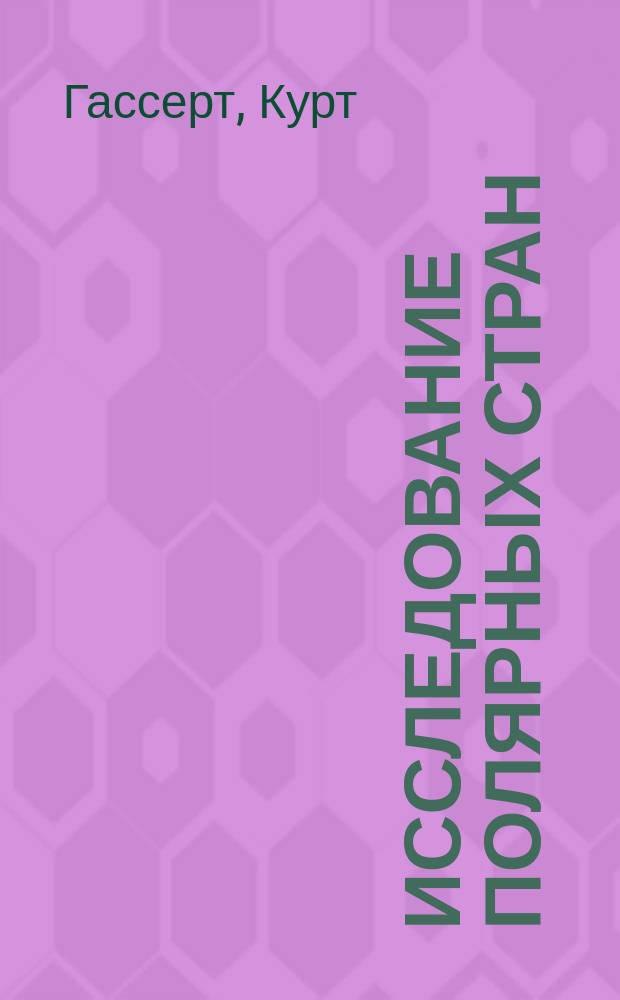 ... Исследование полярных стран : История путешествий к северному и южному полюсам с древнейших времен до настоящего времени : С 2-мя карт