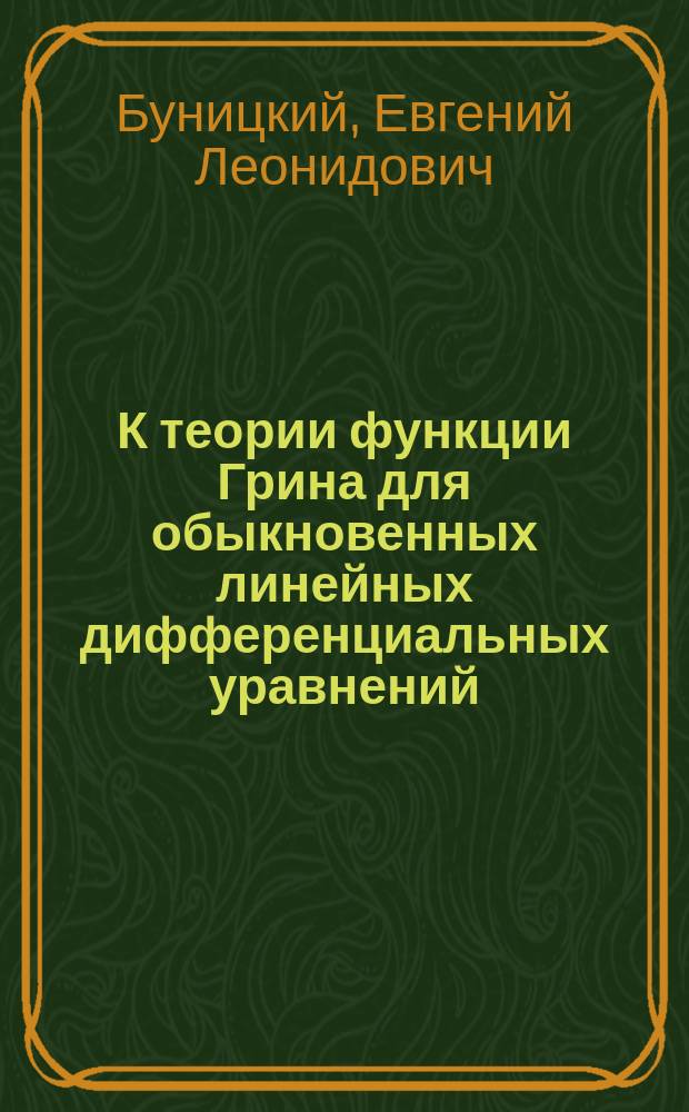 К теории функции Грина для обыкновенных линейных дифференциальных уравнений : Тезисы к диссертации Е.Л. Буницкого
