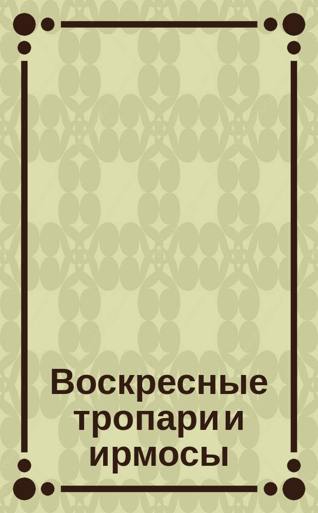 Воскресные тропари и ирмосы; Богородичные ирмосы
