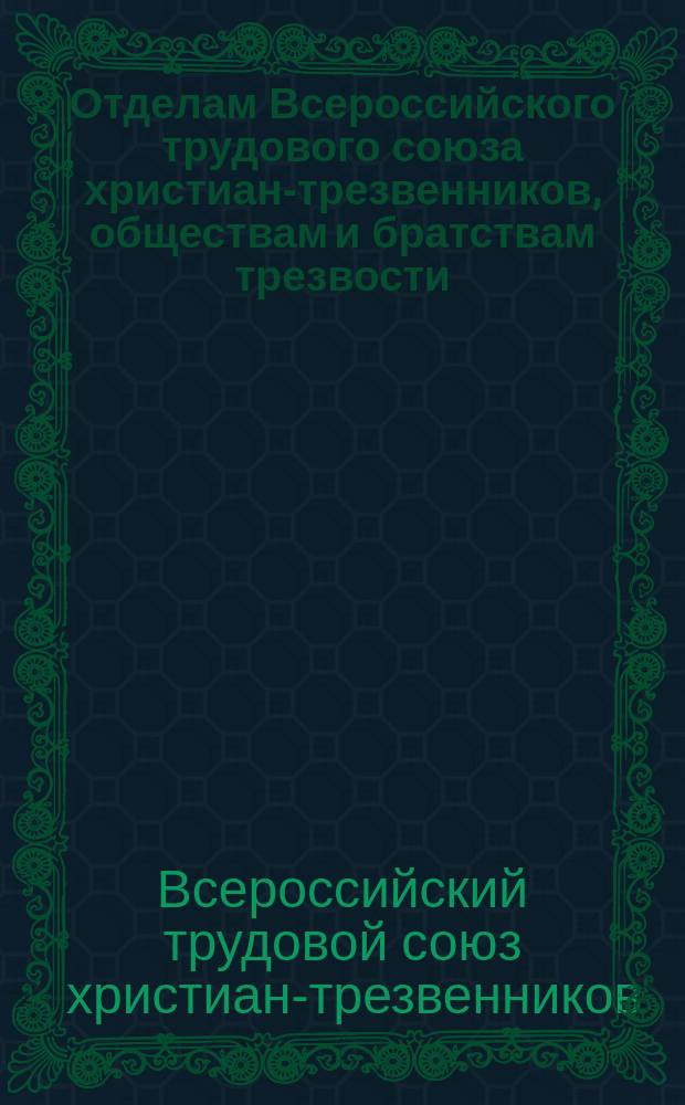 Отделам Всероссийского трудового союза христиан-трезвенников, обществам и братствам трезвости : Сообщение и приеме императором депутации Союза