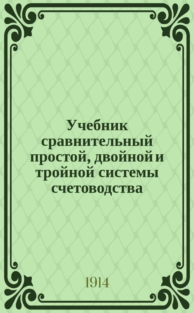 Учебник сравнительный простой, двойной и тройной системы счетоводства : Наглядная практика