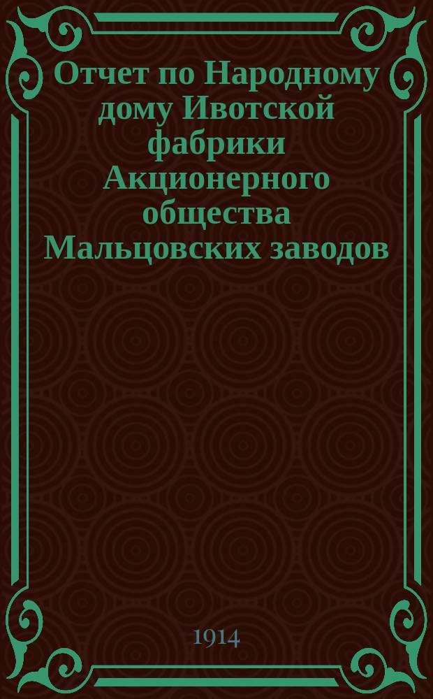 Отчет по Народному дому Ивотской фабрики Акционерного общества Мальцовских заводов... за 1913 г.