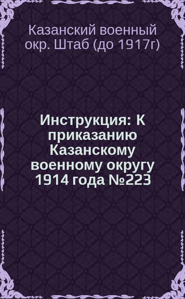Инструкция : К приказанию Казанскому военному округу 1914 года № 223
