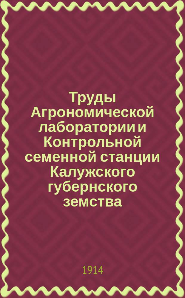 Труды Агрономической лаборатории и Контрольной семенной станции Калужского губернского земства : Вып. 1-. Вып. 1