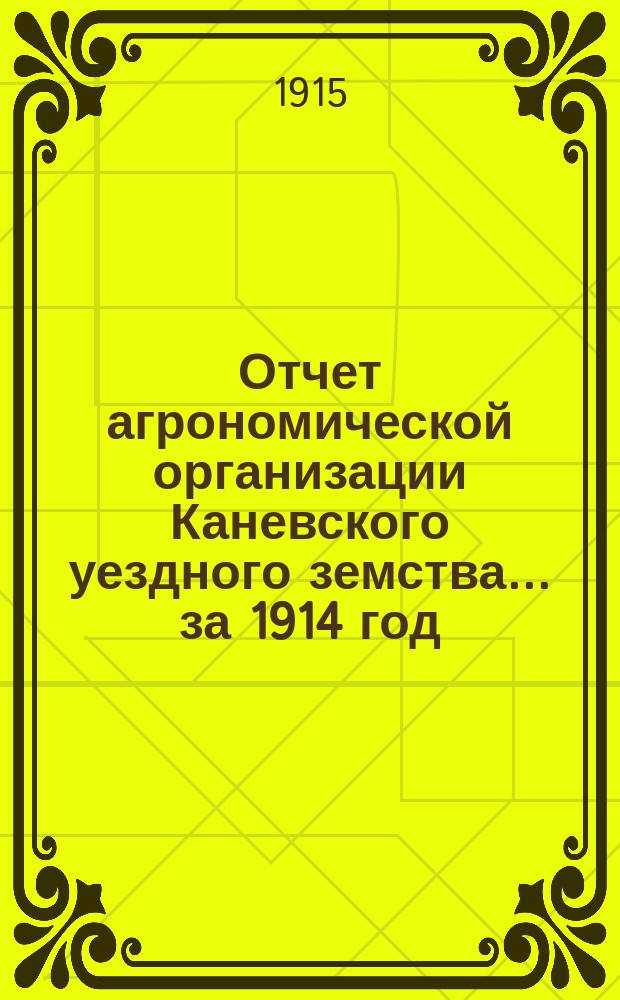 Отчет агрономической организации Каневского уездного земства... за 1914 год