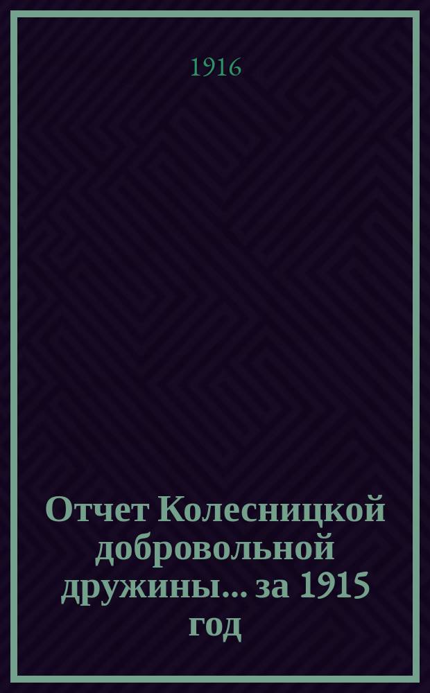 Отчет Колесницкой добровольной дружины... ... за 1915 год