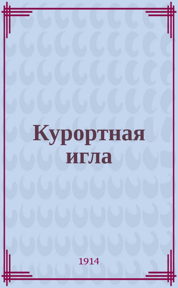 Курортная игла : Ил. юморист. еженед. журн