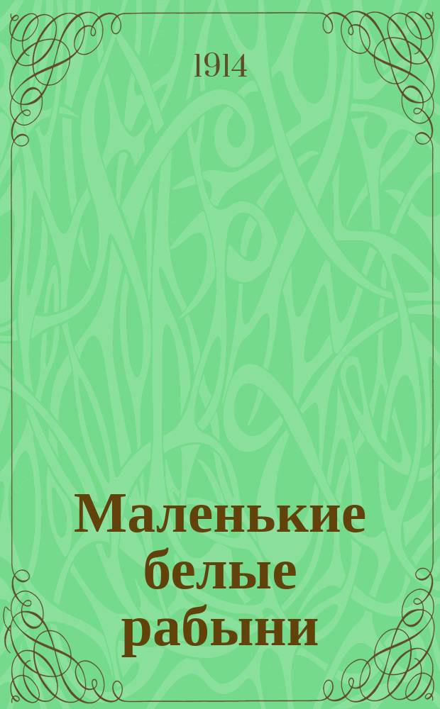 Маленькие белые рабыни : Сенсационная драма в 2 сериях : Краткое либретто киносценария. Сер. 1