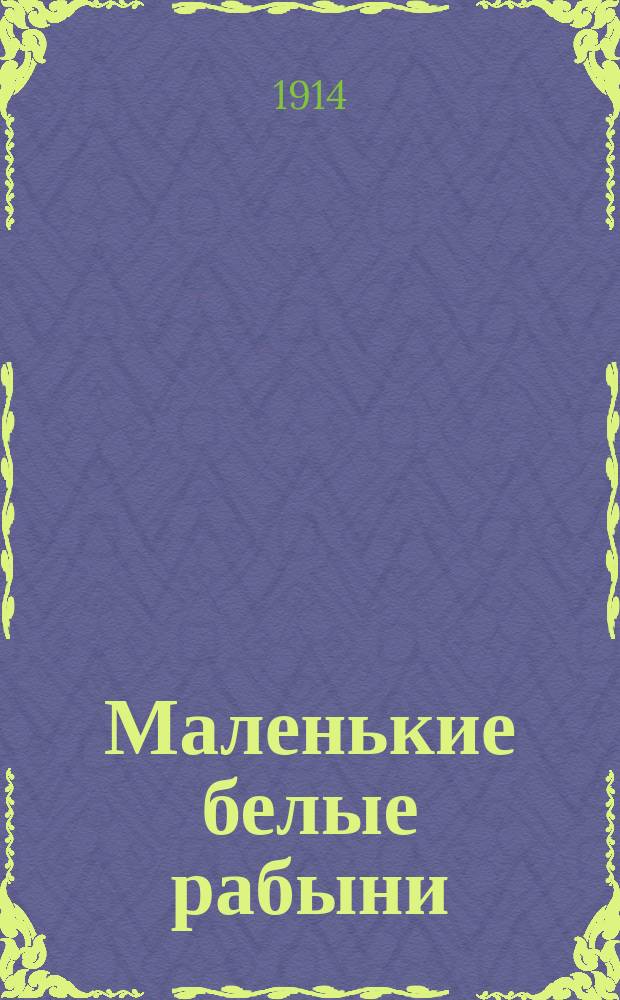 Маленькие белые рабыни : Сенсационная драма в 2 сериях [Краткое либретто киносценария]. Сер. 1. Серия 1