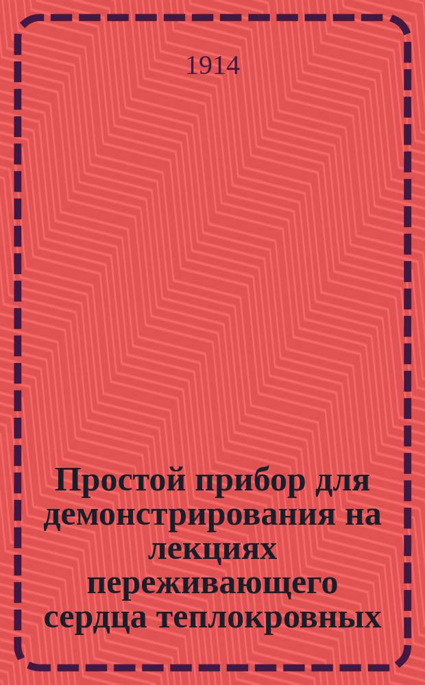 Простой прибор для демонстрирования на лекциях переживающего сердца теплокровных