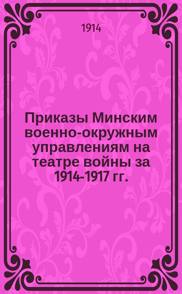 [Приказы Минским военно-окружным управлениям на театре войны за 1914-1917 гг.