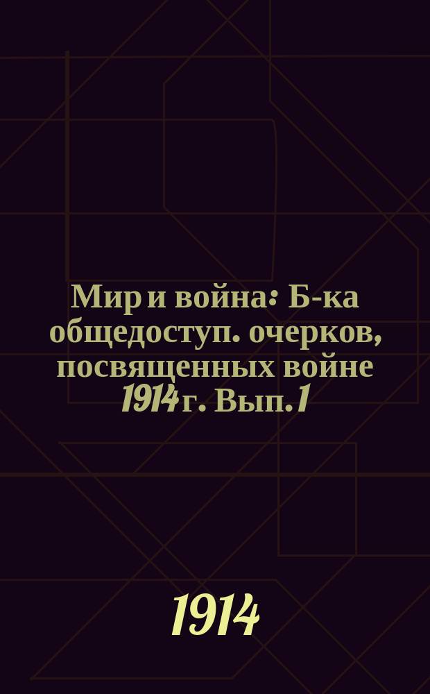 Мир и война : Б-ка общедоступ. очерков, посвященных войне 1914 г. Вып. 1