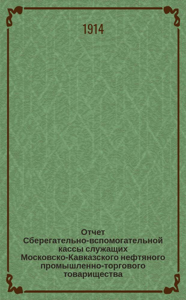 Отчет Сберегательно-вспомогательной кассы служащих Московско-Кавказского нефтяного промышленно-торгового товарищества...