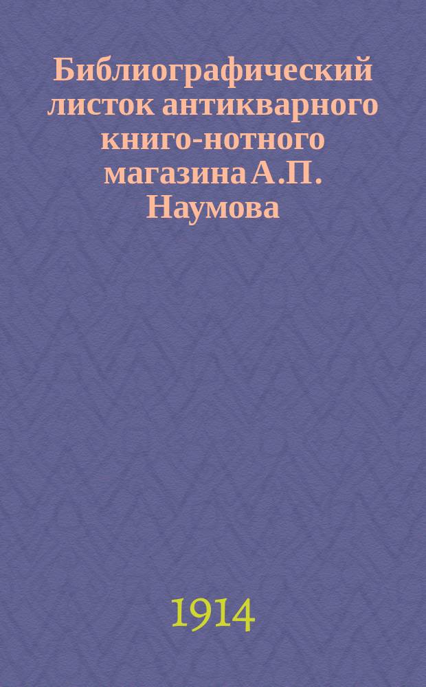 Библиографический листок антикварного книго-нотного магазина А.П. Наумова : № 1-. № 1