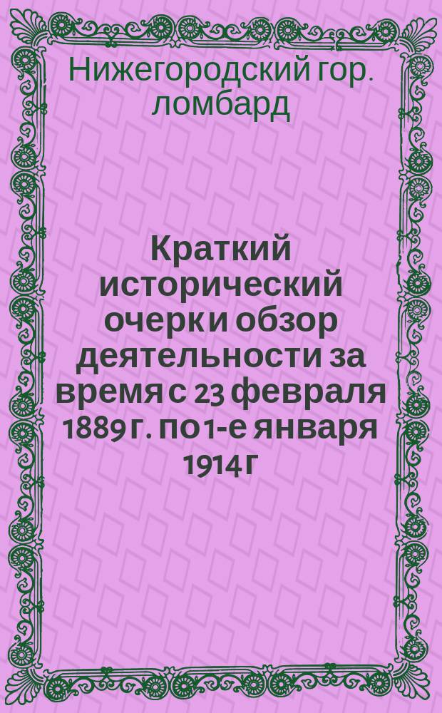 Краткий исторический очерк и обзор деятельности за время с 23 февраля 1889 г. по 1-е января 1914 г. : Двадцать пять лет существования