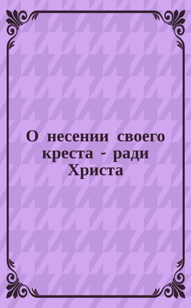 О несении своего креста - ради Христа